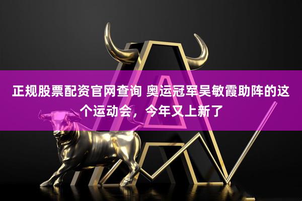 正规股票配资官网查询 奥运冠军吴敏霞助阵的这个运动会，今年又上新了
