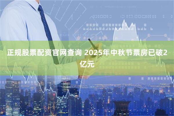 正规股票配资官网查询 2025年中秋节票房已破2亿元